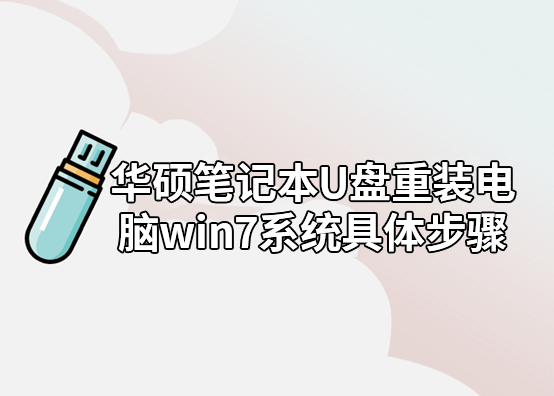 華碩筆記本U盤重裝電腦win7系統(tǒng)具體步驟 華碩筆記本U盤重裝電腦win7系統(tǒng)具體步驟